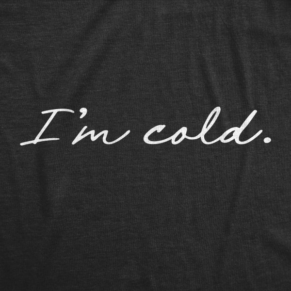 Womens I’m Cold Tshirt Funny Winter Season Freezing Frigid Graphic Novelty Tee