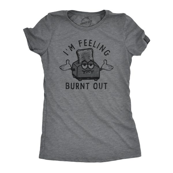 Womens Im Feeling Burnt Out T Shirt Funny Burned Toast Exhausted Toaster Joke Tee For Ladies