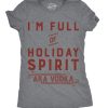Womens Im Full Of Holiday Spirit AKA Vodka T shirt Funny Christmas Drinking Tee