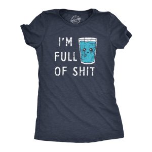 Womens Im Full Of Shit T Shirt Funny Full Glass Cup Of Water Tee For Ladies Womens Im Full Of Shit T Shirt Funny Full Glass Cup Of Water Tee For Ladies