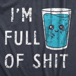 Womens Im Full Of Shit T Shirt Funny Full Glass Cup Of Water Tee For Ladies