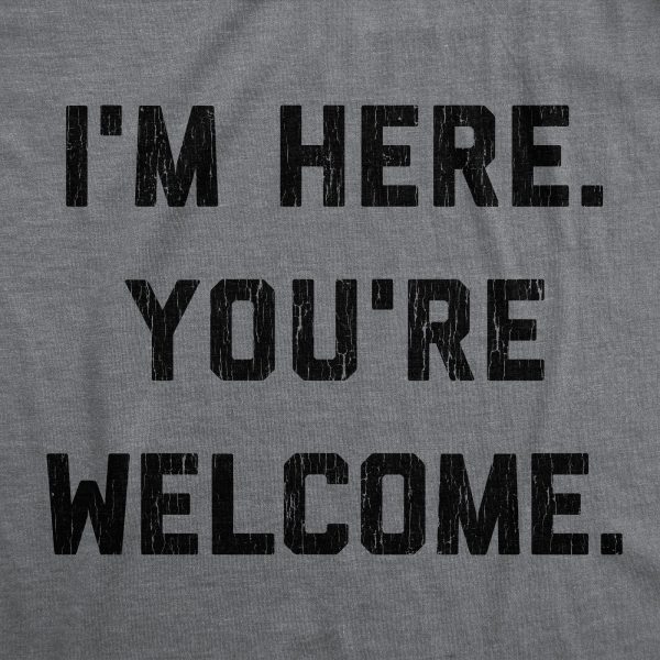 Womens I’m Here You’re Welcome Tshirt Funny Sarcasm Humor Graphic Novelty Tee