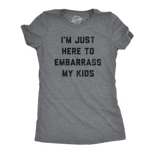 Womens Im Just Here To Embarrass My Kids T Shirt Funny Parenting Novelty Gift for Dad 1