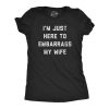 Womens I’m Just Here To Embarrass My Wife T Shirt Funny Sarcastic Marriage Joke Novelty Tee For Ladies