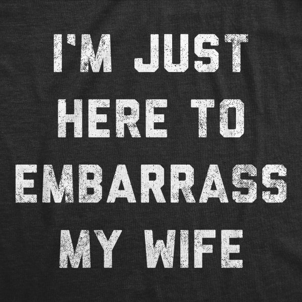 Womens I’m Just Here To Embarrass My Wife T Shirt Funny Sarcastic Marriage Joke Novelty Tee For Ladies
