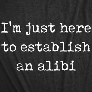 Womens Im Just Here To Establish An Alibi Tshirt Funny Sarcastic Tee