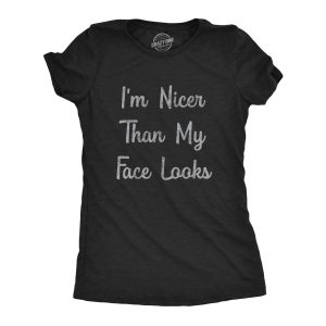 Womens Im Nicer Than My Face Looks Tshirt Funny Resting Bitch Face Sarcastic Novelty Graphic Tee 1