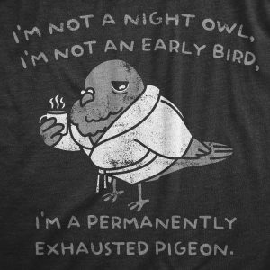 Womens Im Not A Night Owl Im Not An Early Bird Im A Permanently Exhausted Pigeon T Shirt Funny Tired Tee For Ladies 1 Womens Im Not A Night Owl Im Not An Early Bird Im A Permanently Exhausted Pigeon T Shirt Funny Tired Tee For Ladies 2