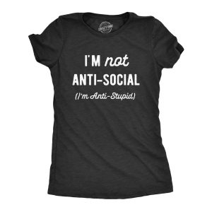 Womens Im Not Anti Social Im Anti Stupid T Shirt Funny Rude Sarcastic Joke Tee For Ladies Womens Im Not Anti Social Im Anti Stupid T Shirt Funny Rude Sarcastic Joke Tee For Ladies