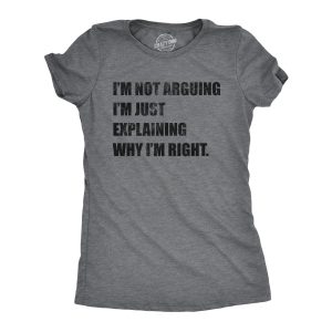 Womens I’m Not Arguing I’m Just Explaining Why I’m Right Tshirt Funny Novelty Joke Gift Tee