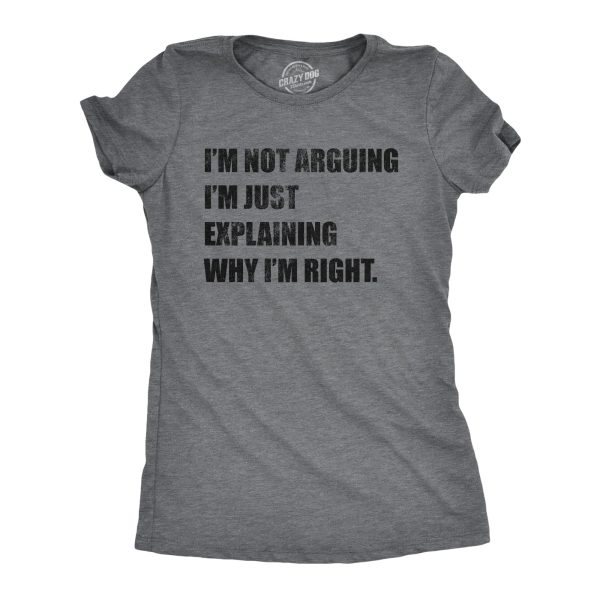 Womens I’m Not Arguing I’m Just Explaining Why I’m Right Tshirt Funny Novelty Joke Gift Tee