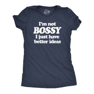 Womens Im Not Bossy I Just Have Better Ideas T Shirt Funny Big Ego Boss Joke Tee For Ladies Womens Im Not Bossy I Just Have Better Ideas T Shirt Funny Big Ego Boss Joke Tee For Ladies