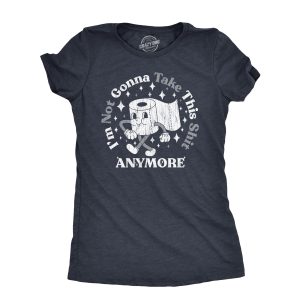 Womens Im Not Gonna Take This Shit Anymore T Shirt Funny Toilet Paper Poop Joke Tee For Ladies Womens Im Not Gonna Take This Shit Anymore T Shirt Funny Toilet Paper Poop Joke Tee For Ladies