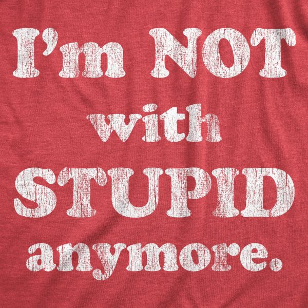 Womens Im Not With Stupid Anymore T Shirt Funny Dumb Ex Partner Joke Tee For Ladies