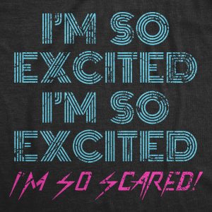 Womens I’m So Excited I’m So Scared Tshirt Funny Sarcastic Thrilled Panicking Graphic Novelty Tee For Ladies
