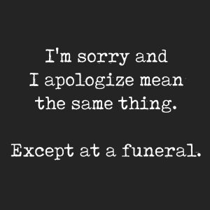 Womens Im Sorry And I Apologize At A Funeral T Shirt Funny Saying Hilarious Quote Tee