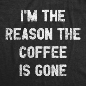 Womens Im The Reason The Coffee Is Gone T Shirt Funny Caffeine Quotes Saying Graphic 1 Womens Im The Reason The Coffee Is Gone T Shirt Funny Caffeine Quotes Saying Graphic 2