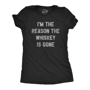 Womens Im The Reason The Whiskey Is Gone T Shirt Funny Saying Drinking Graphic Tee Guys Womens Im The Reason The Whiskey Is Gone T Shirt Funny Saying Drinking Graphic Tee Guys