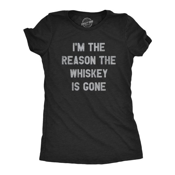 Womens Im The Reason The Whiskey Is Gone T Shirt Funny Saying Drinking Graphic Tee Guys