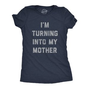 Womens Im Turning Into My Mother T shirt Funny Sarcastic Adulting Mom Saying Tee Womens Im Turning Into My Mother T shirt Funny Sarcastic Adulting Mom Saying Tee
