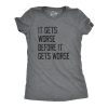 Womens It Gets Worse Before It Gets Worse T Shirt Funny Negative Pessimistic Joke Tee For Ladies