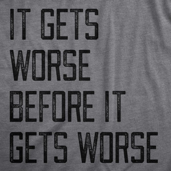 Womens It Gets Worse Before It Gets Worse T Shirt Funny Negative Pessimistic Joke Tee For Ladies