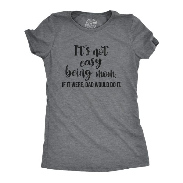 Womens It’s Not Easy Being Mom Tshirt Funny Mothers Day Love Novelty Tee