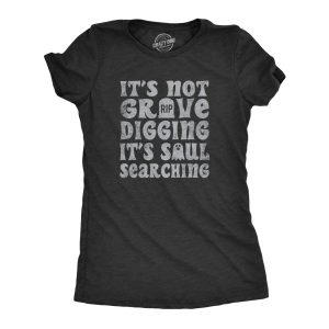 Womens Its Not Grave Digging Its Soul Searching T Shirt Funny Spooky Halloween Joke Tee For Ladies Womens Its Not Grave Digging Its Soul Searching T Shirt Funny Spooky Halloween Joke Tee For Ladies