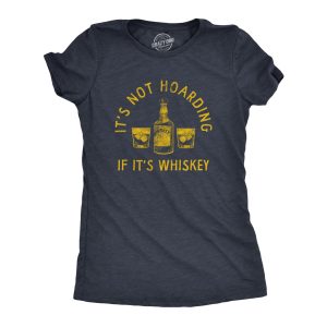 Womens Its Not Hoarding If Its Whiskey T Shirt Funny Liquor Drinking Lovers Tee For Ladies Womens Its Not Hoarding If Its Whiskey T Shirt Funny Liquor Drinking Lovers Tee For Ladies