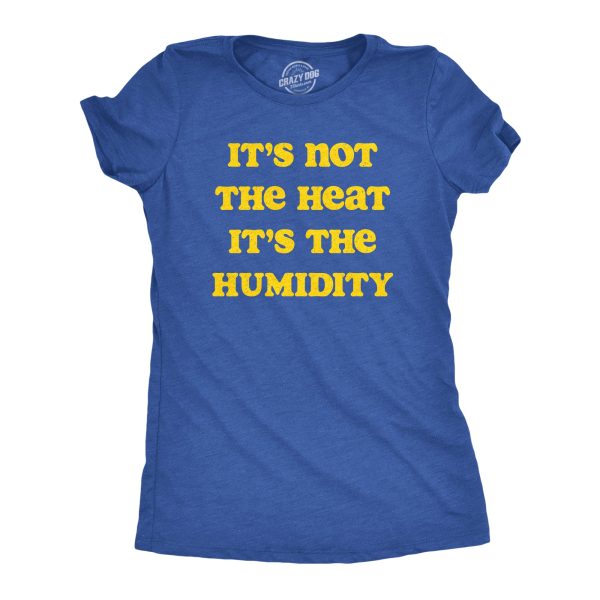 Womens Its Not The Heat its the Humidity T Shirt Funny Sarcastic Hot Summer Joke Tee For Ladies