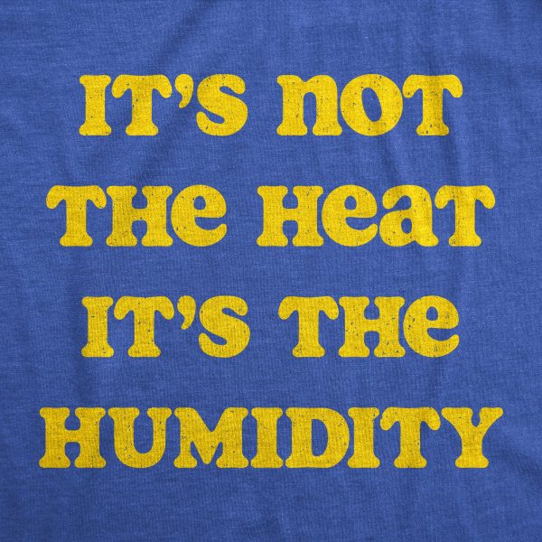Womens Its Not The Heat its the Humidity T Shirt Funny Sarcastic Hot Summer Joke Tee For Ladies