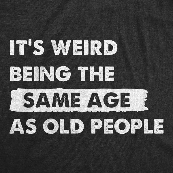 Womens Its Weird Being The Same Age As Old People T Shirt Funny Growing Older Tee For Ladies
