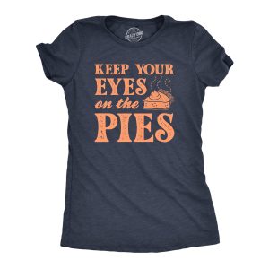 Womens Keep Your Eyes On The Pies T Shirt Funny Thanksgivng Dessert Pie Lovers Tee For Ladies Womens Keep Your Eyes On The Pies T Shirt Funny Thanksgivng Dessert Pie Lovers Tee For Ladies