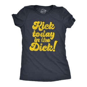 Womens Kick Today In The Dick T shirt Funny Positive Motivational Sarcastic Tee Womens Kick Today In The Dick T shirt Funny Positive Motivational Sarcastic Tee