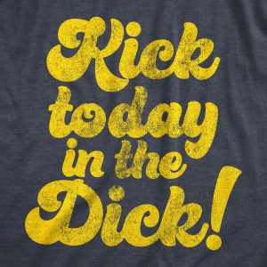 Womens Kick Today In The Dick T shirt Funny Positive Motivational Sarcastic Tee