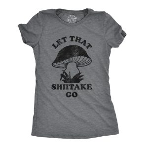 Womens Let That Shiitake Go Tshirt Funny Sarcastic Mushroom Tee Womens Let That Shiitake Go Tshirt Funny Sarcastic Mushroom Tee