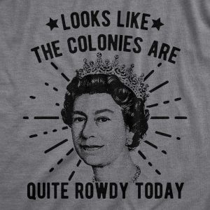 Womens Looks Like The Colonies Are Quite Rowdy Today Tshirt Funny USA Queen Protest Tee 1 Womens Looks Like The Colonies Are Quite Rowdy Today Tshirt Funny USA Queen Protest Tee 2