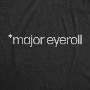 Womens Major Eyeroll T Shirt Funny Annoyed Passive Aggressive Joke Tee For Ladies