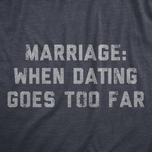 Womens Marriage When Dating Goes Too Far T Shirt Funny Married Couple Joke Tee For Ladies