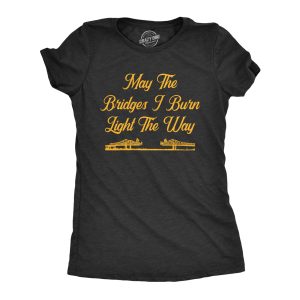 Womens May The Bridges I Burn Light The Way Tshirt Funny Vintage Graphic Novelty Tee Womens May The Bridges I Burn Light The Way Tshirt Funny Vintage Graphic Novelty Tee