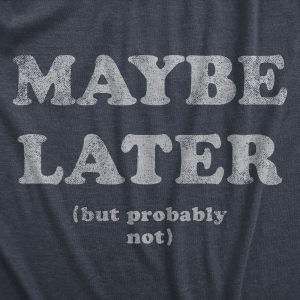 Womens Maybe Later But Probably Not T Shirt Funny Procrastination Joke Tee For Ladies