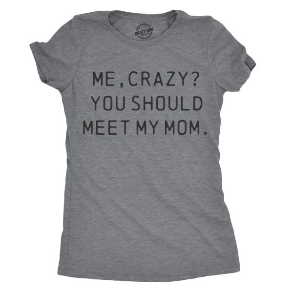 Womens Me, Crazy You Should Meet My Mom Tshirt Funny Mother’s Day Tee For Ladies