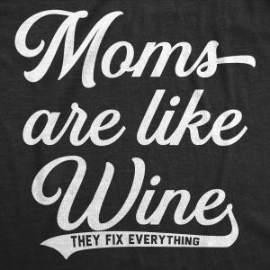 Womens Moms Are Like Wine They Fix Everything Tshirt Funny Mothers Day Graphic Tee