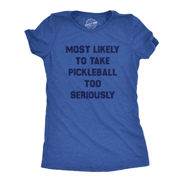 Womens Most Likely To Take Pickleball Too Seriously Tee Shirt Funny Pickle Ball Lovers Tee For Ladies