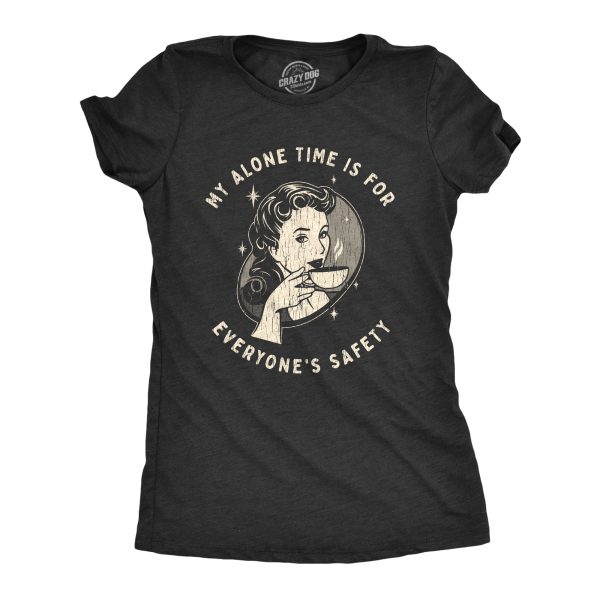 Womens My Alone Time Is For Everyones Safety Sarcastic T shirt Funny Novelty Tee