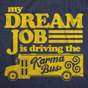 Womens My Dream Job Is Driving The Karma Bus Tshirt Funny Payback Graphic Novelty Tee