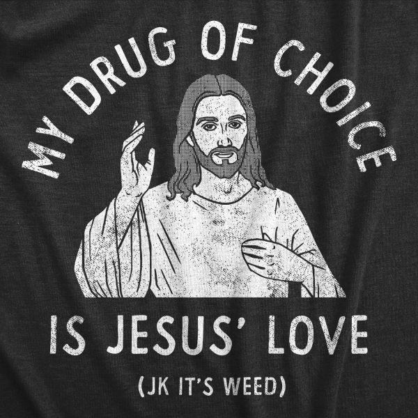 Womens My Drug Of Choice Is Jesus Love JK Its Weed T Shirt Funny 420 Pot Smoking Christian Joke Tee For Ladies