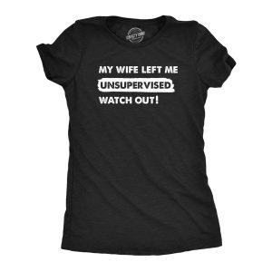 Womens My Wife Left Me Unsupervised Watch Out T Shirt Funny Married Couple Joke Tee For Ladies Womens My Wife Left Me Unsupervised Watch Out T Shirt Funny Married Couple Joke Tee For Ladies