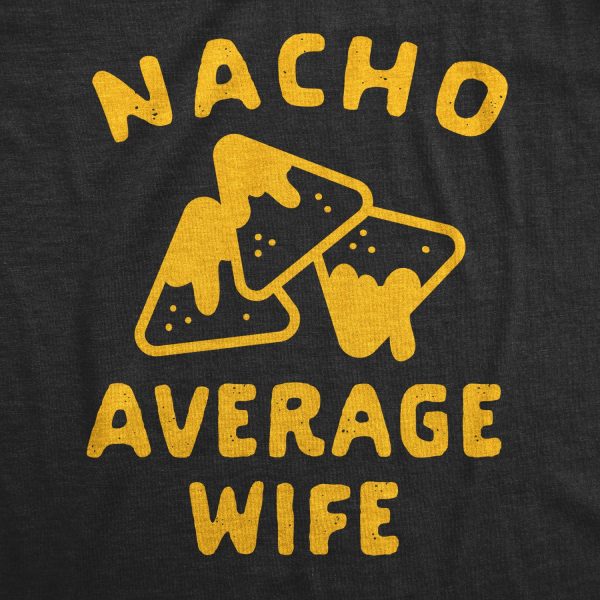 Womens Nacho Average Wife Tshirt Funny Family Queso Tortilla Chip Graphic Novelty Tee