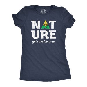 Womens Nature Gets Me Fired Up T Shirt Funny Camping Outdoors Exploring Lovers Tee For Ladies Womens Nature Gets Me Fired Up T Shirt Funny Camping Outdoors Exploring Lovers Tee For Ladies